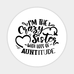 I'm The Crazy Sister With Lots Of Auntitude Magnet